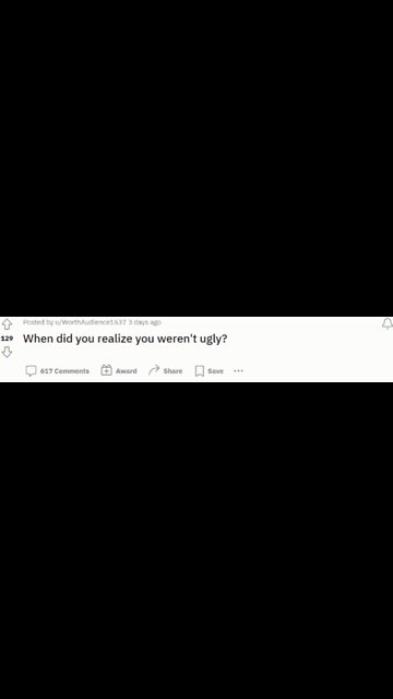 When did you realize you weren´t ugly?