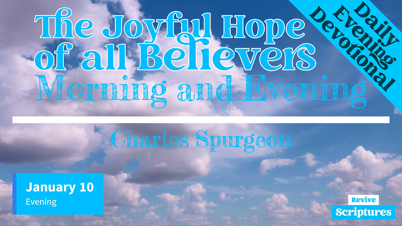 January 10 Evening Devotional | The Joyful Hope of all Believers | Morning & Evening by C. Spurgeon