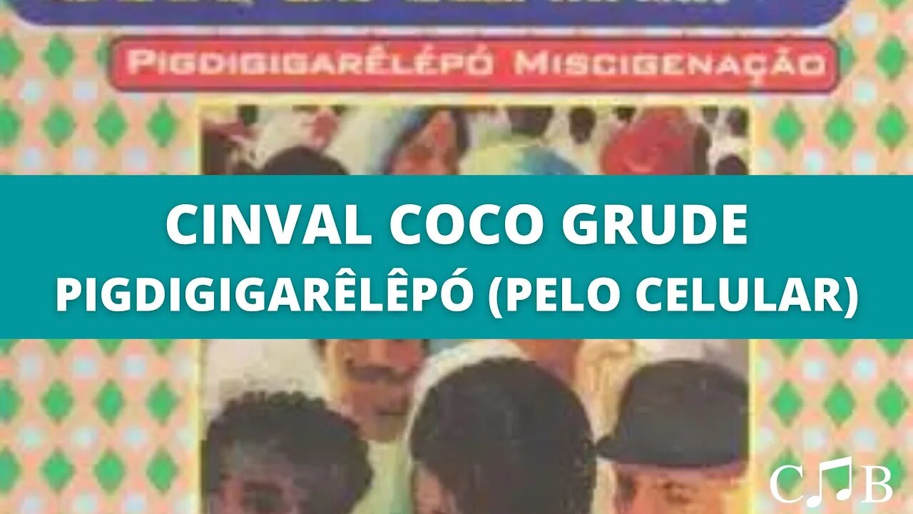 Cinval Coco Grude - Pigdigigarêlépó (Pelo Celular)