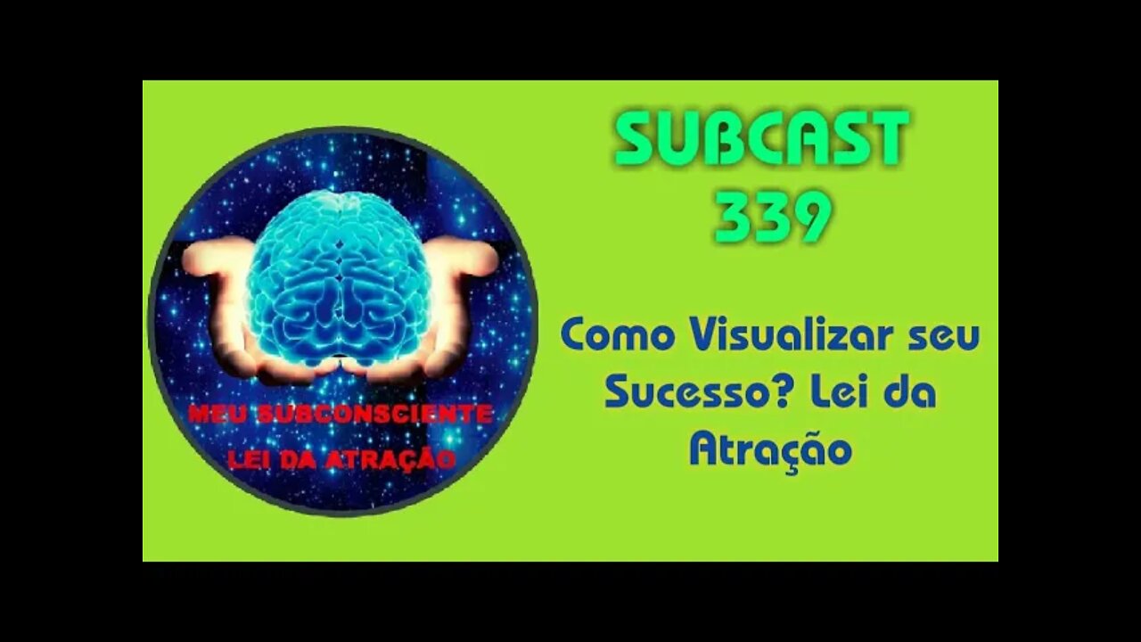 SUBCAST 339 - Como Visualizar o Sucesso? Lei da Atração #leidaatração