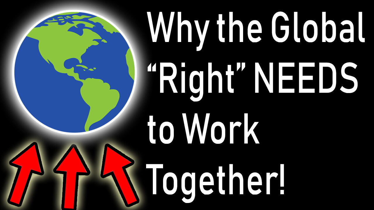 WHY the GLOBAL Right NEEDs to Work Together! USA, UK, Canada, Australia, France, Germany, Poland et.