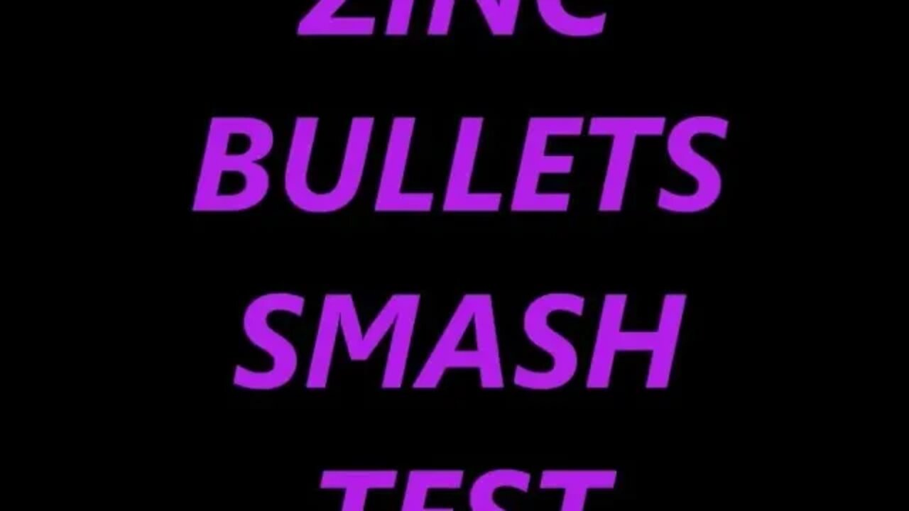 ZINC BULLETS SMASH TEST