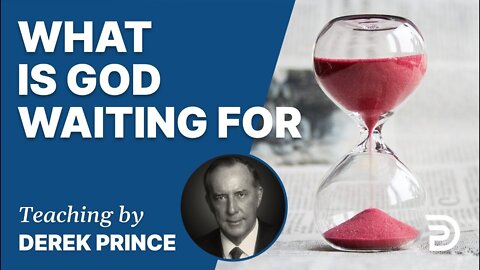 What Is God Waiting For - Derek Prince