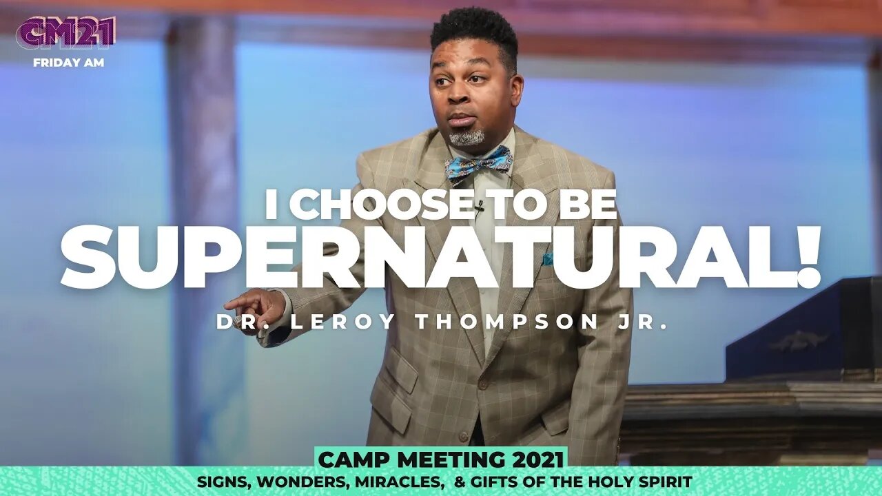 I Choose To Be Supernatural - CM21 Friday AM | Dr. Leroy Thompson Jr.