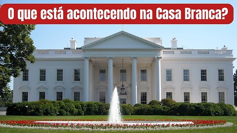 O que está acontecendo na Casa Branca?