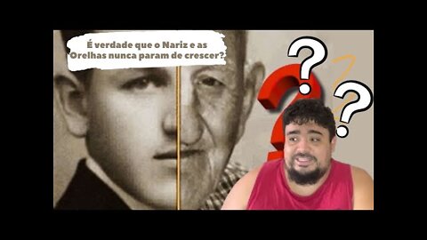 Nariz e Orelhas Nunca Param de Crescer! Será verdade?