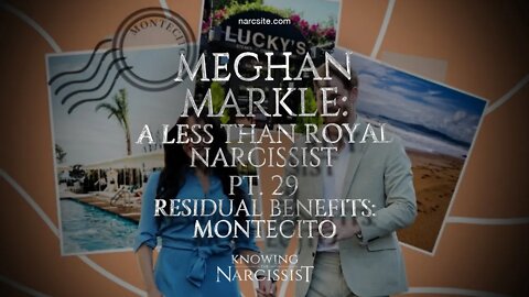 Meghan Markle : A Less Than Royal Narcissist Part 29 : Residual Benefits Montecito