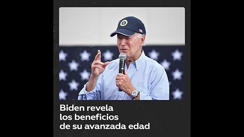 Biden revela los beneficios de su avanzada edad