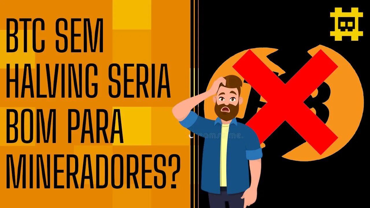 Não seria melhor para os mineradores se não existisse Halving? - [CORTE]