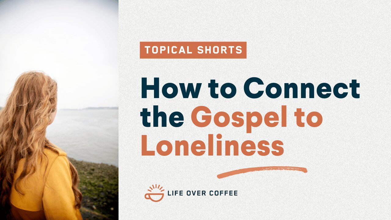 How to Connect the Gospel to Loneliness