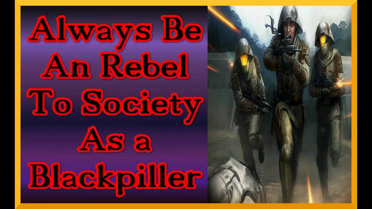 Always be an rebel to society as a blackpiller