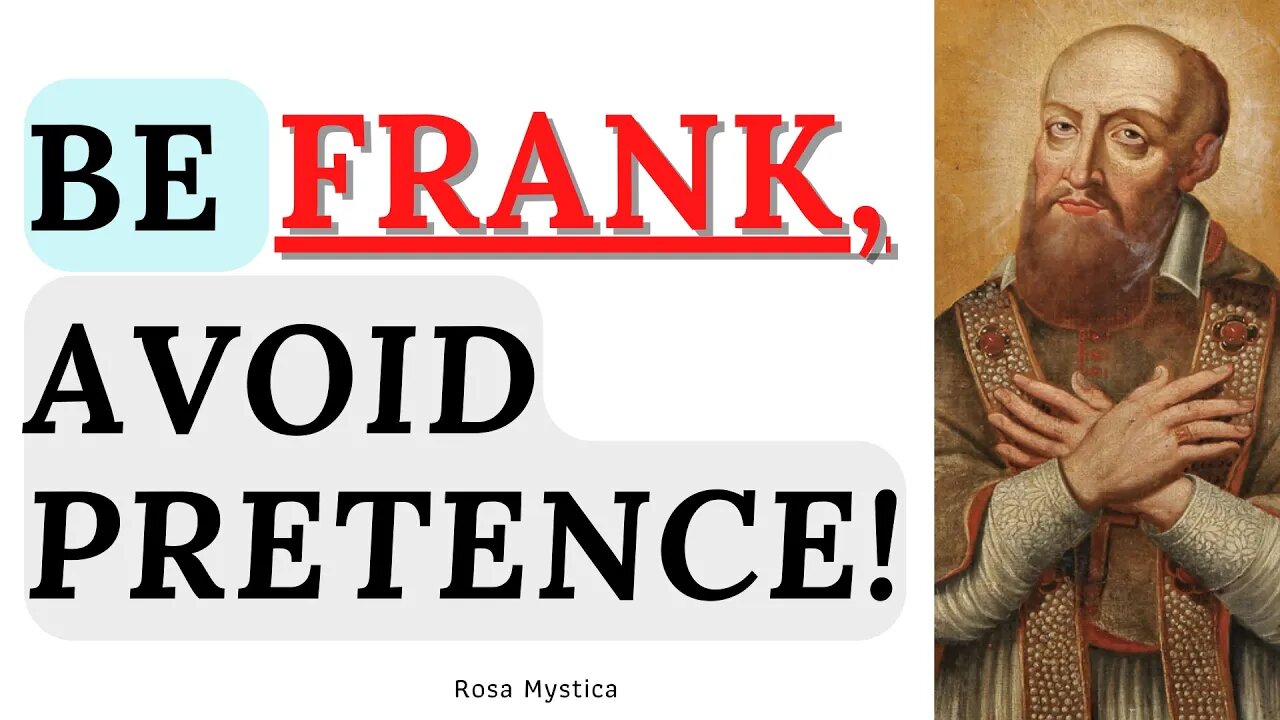 BE FRANK, AVOID PRETENCE! By St. Francis De Sales