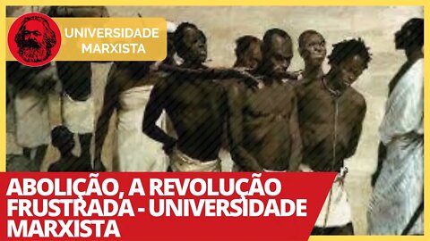 Abolição, a revolução frustrada - Universidade Marxista nº 350