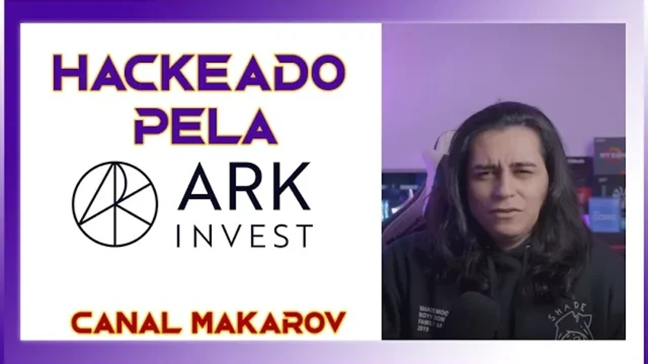 CANAL MAKAROV HACKEADO PELA ARK INVEST