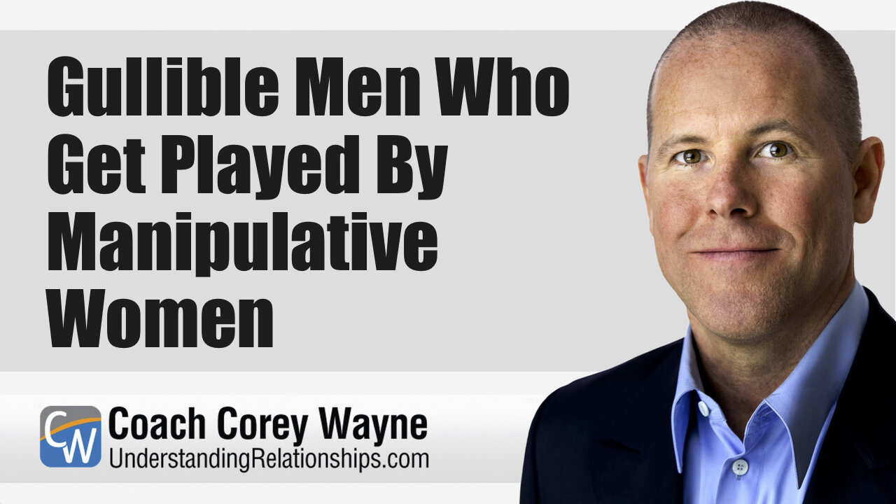 Gullible Men Who Get Played By Manipulative Women