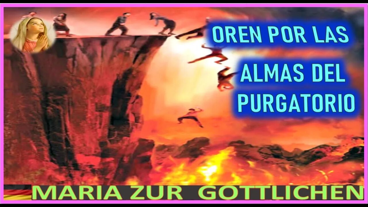 OREN POR LAS ALMAS DEL PURGATORIO - MENSAJE DE MARIA SANTISIMA A MARIA ZÜR GÖTTLICHEN
