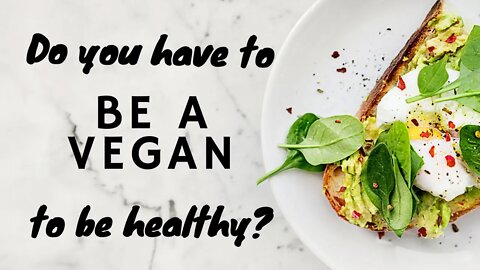 Do I have to be a vegan to be healthy?
