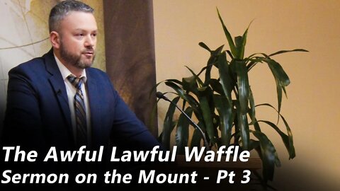 The Awful Lawful Waffle | The Sermon on the Mount - Pt 3 (Pastor Joe Jones) Sunday-AM