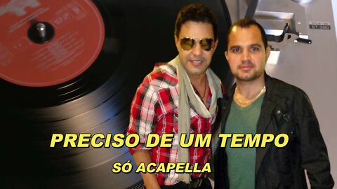 Preciso de um Tempo - Zezé Di Camargo e Luciano Acapella