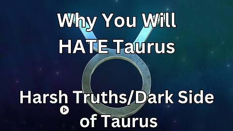 Why You Will HATE Taurus. Harsh Truths/Dark Side of Taurus