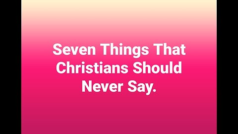 Seven Things That Christians Should Never Say.