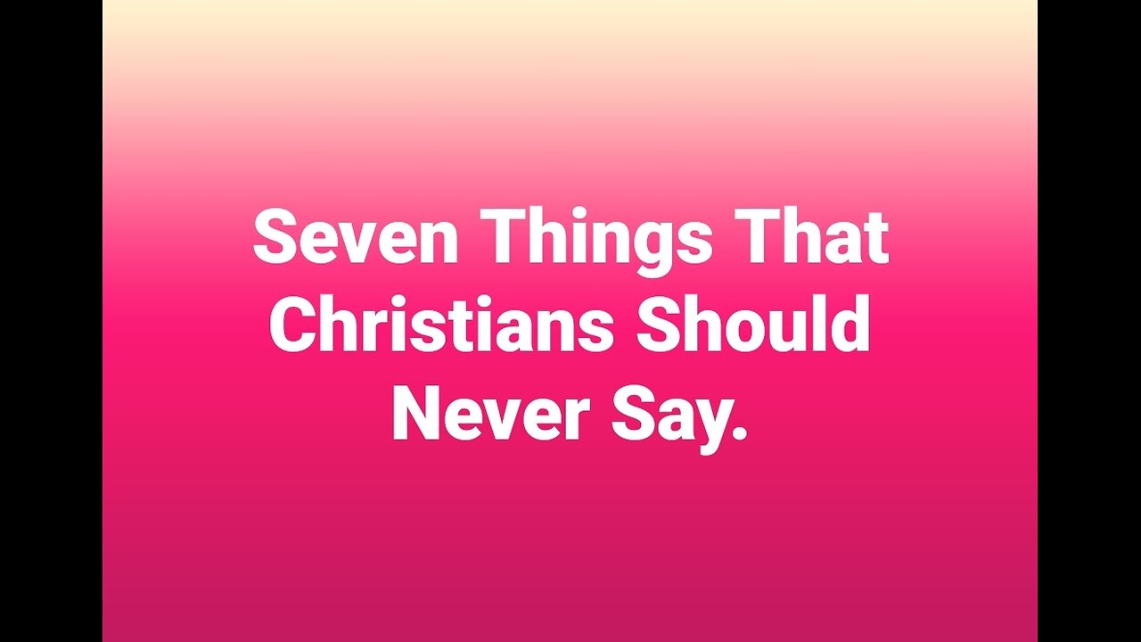 Seven Things That Christians Should Never Say.