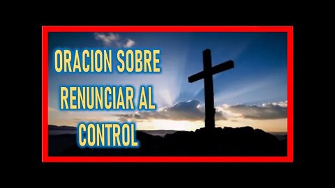 ORACION SOBRE RENUNCIAR AL CONTROL