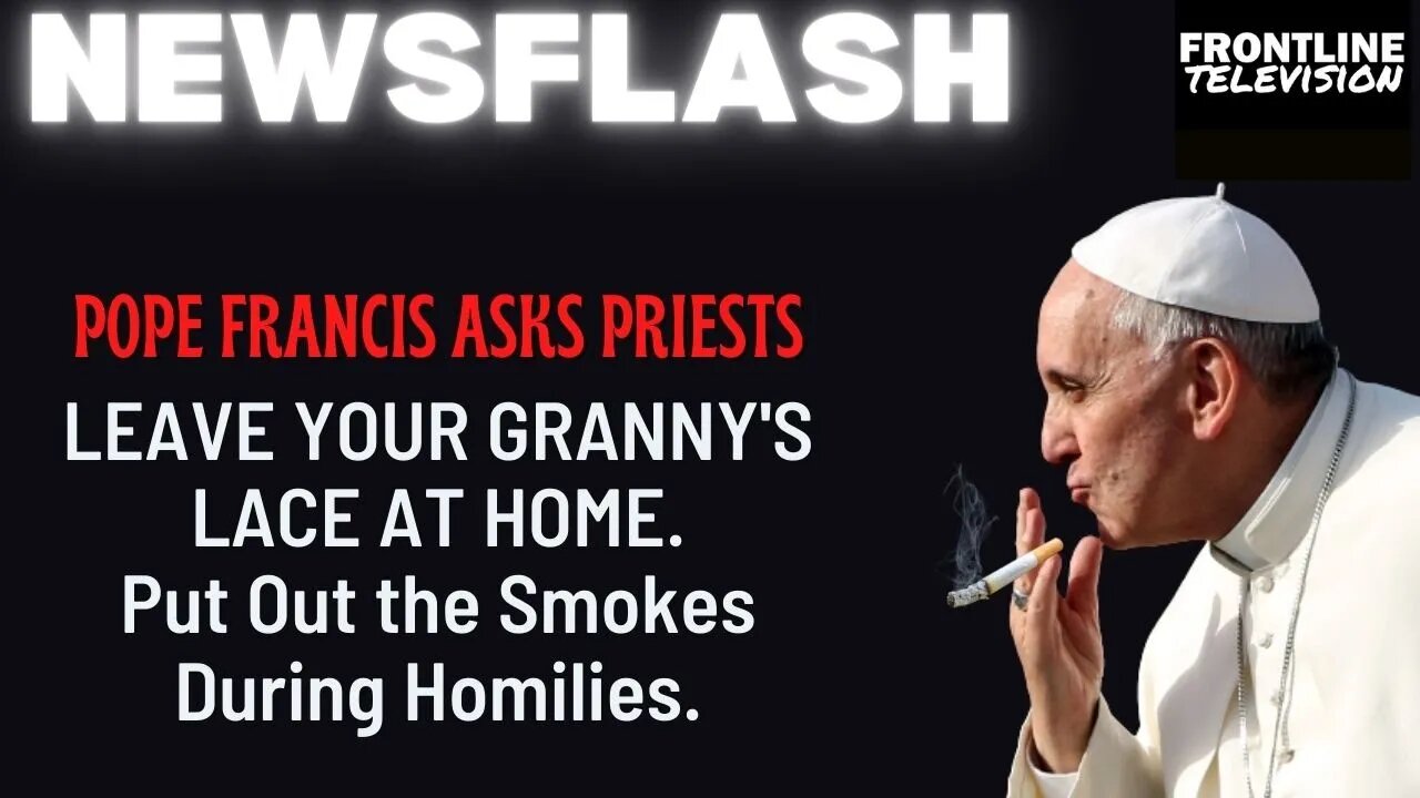 NEWSFLASH: Pope Francis to Priests - Leave Your Lace at Home, Put Out the Smokes!