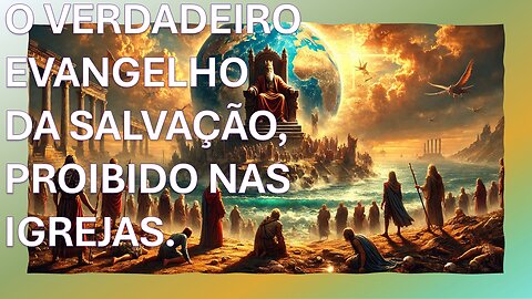 O VERDADEIRO EVANGELHO DA SALVAÇÃO, PROIBIDO NAS IGREJAS.