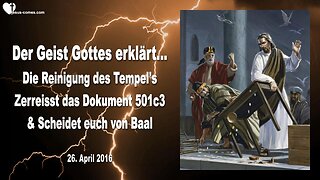 26.04.2016 ❤️ Die Reinigung des Tempels... Der Geist Gottes sagt... Trennt euch von Baal & Zerreisst das Dokument 501c3... Offenbart durch Mark Taylor