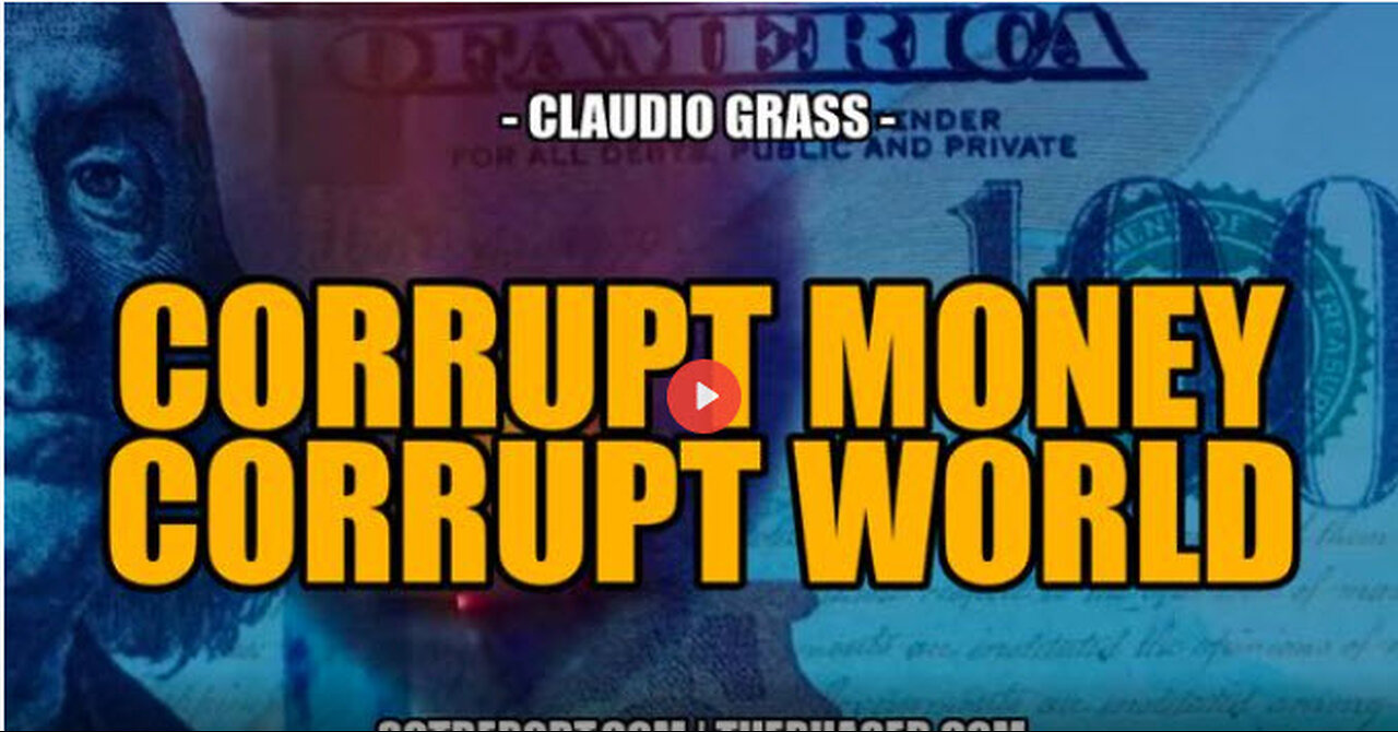 SGT REPORT - CORRUPT MONEY = CORRUPT WORLD -- Claudio Grass