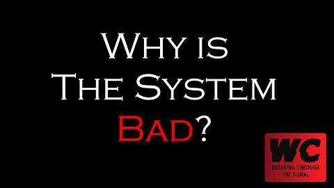 Why is The System Bad?