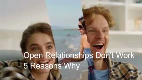 Open Relationships Don't Work - 5 Reasons Why