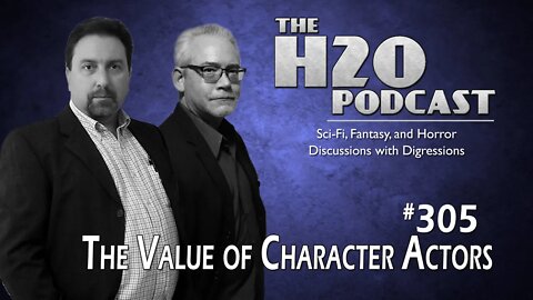 The H2O Podcast 305: The Value of Character Actors