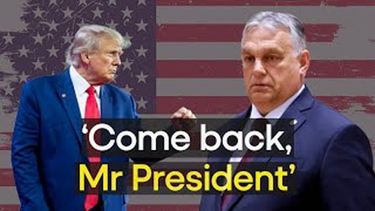 why is hungary's PM Viktor Orban calling for Donald Trump's return as Us President?