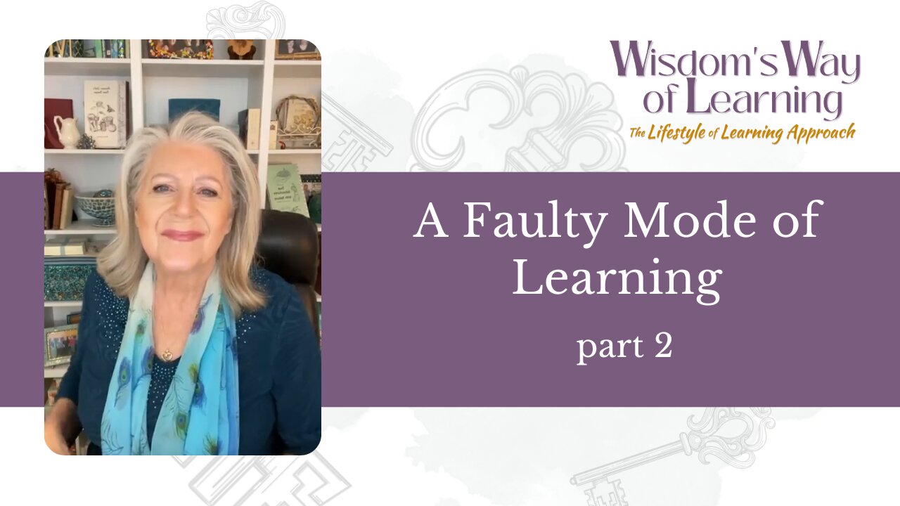 Wisdom's Way of Learning part 2—A Faulty Mode of Learning—Marilyn Howshall