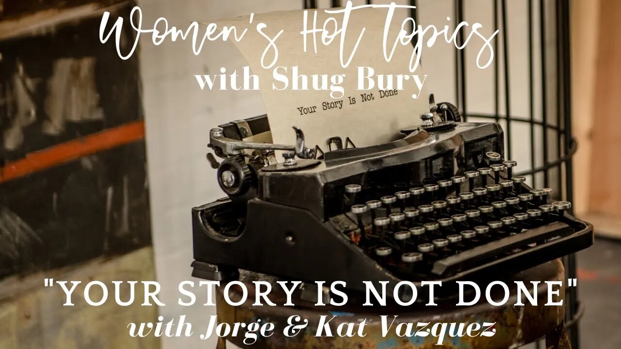 "YOUR STORY IS NOT DONE" - Shug Bury & Jorge and Kat Vazquez - HIM4Her Radio: Women's Hot Topics