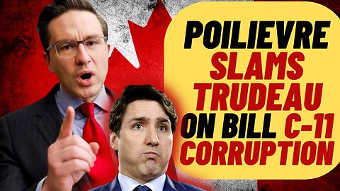 PIERRE POILIEVRE SLAMS TRUDEAU BILL C11