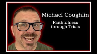 Michael Coughlin: Faithfulness through Trials