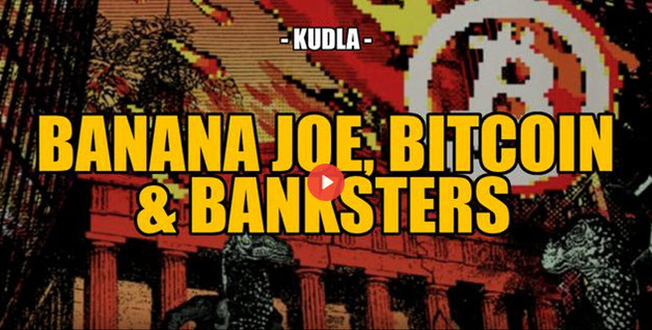 BANANA JOE, BITCOIN & BANKSTERS -- KUDLA