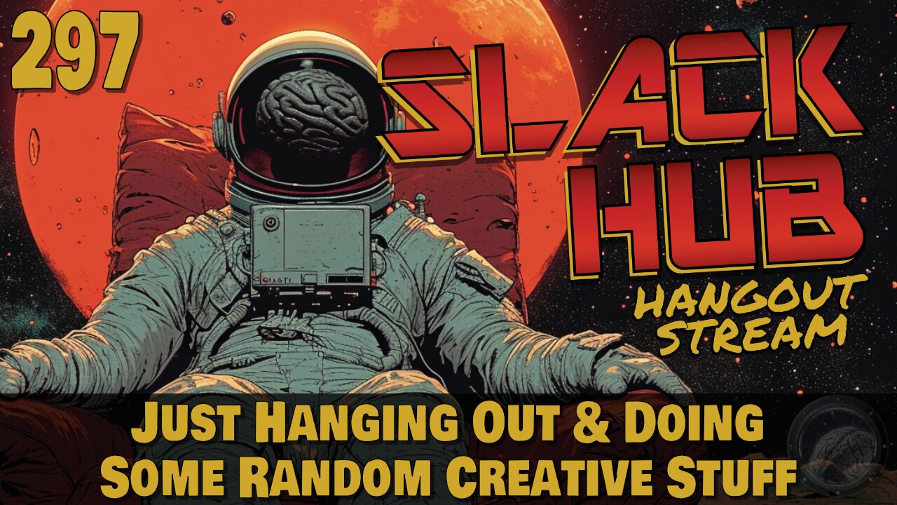 Slack Hub 297: Just Hanging Out & Doing Some Random Creative Stuff