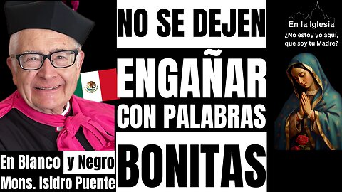 NO SE DEJEN ENGAÑAR CON PALABRAS BONITAS. MONS. ISIDRO PUENTE