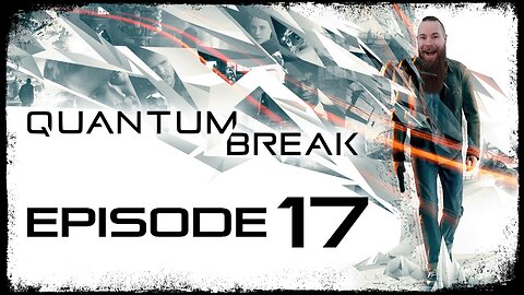 Quantum Break // Episode 17 // INTO THE LION'S DEN // Gameplay Walkthrough