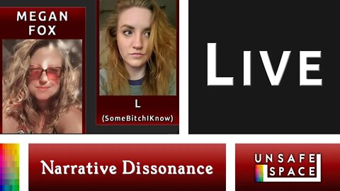 Live! [Narrative Dissonance] With L (SomeBitchIKnow) & Megan Fox