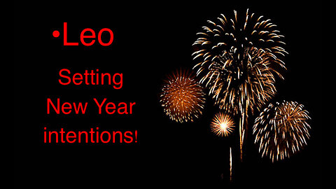 Leo New Year Intentions: Let Go of FEAR~ use your passion & excitement energy!