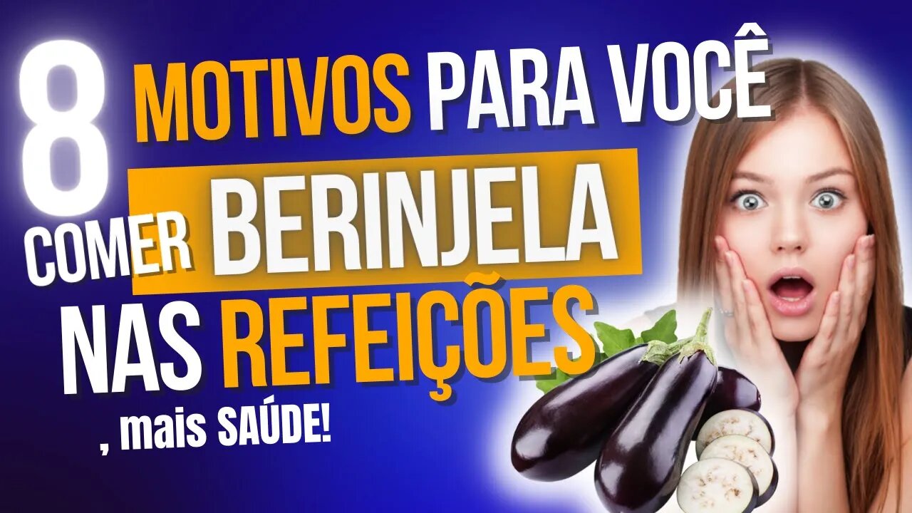 8 motivos para você comer berinjela nas refeições, mais SAÚDE!