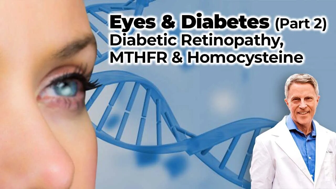 Eyes & Diabetes (Part 2) - Diabetic Retinopathy, MTHFR & Homocysteine