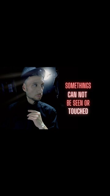 Something;s can NOT be seen or touched