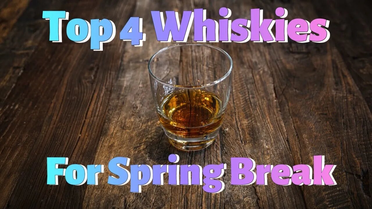 Top 4 Whiskies for SPRING BREAK!