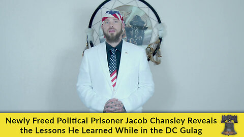 Newly Freed Political Prisoner Jacob Chansley Reveals the Lessons He Learned While in the DC Gulag